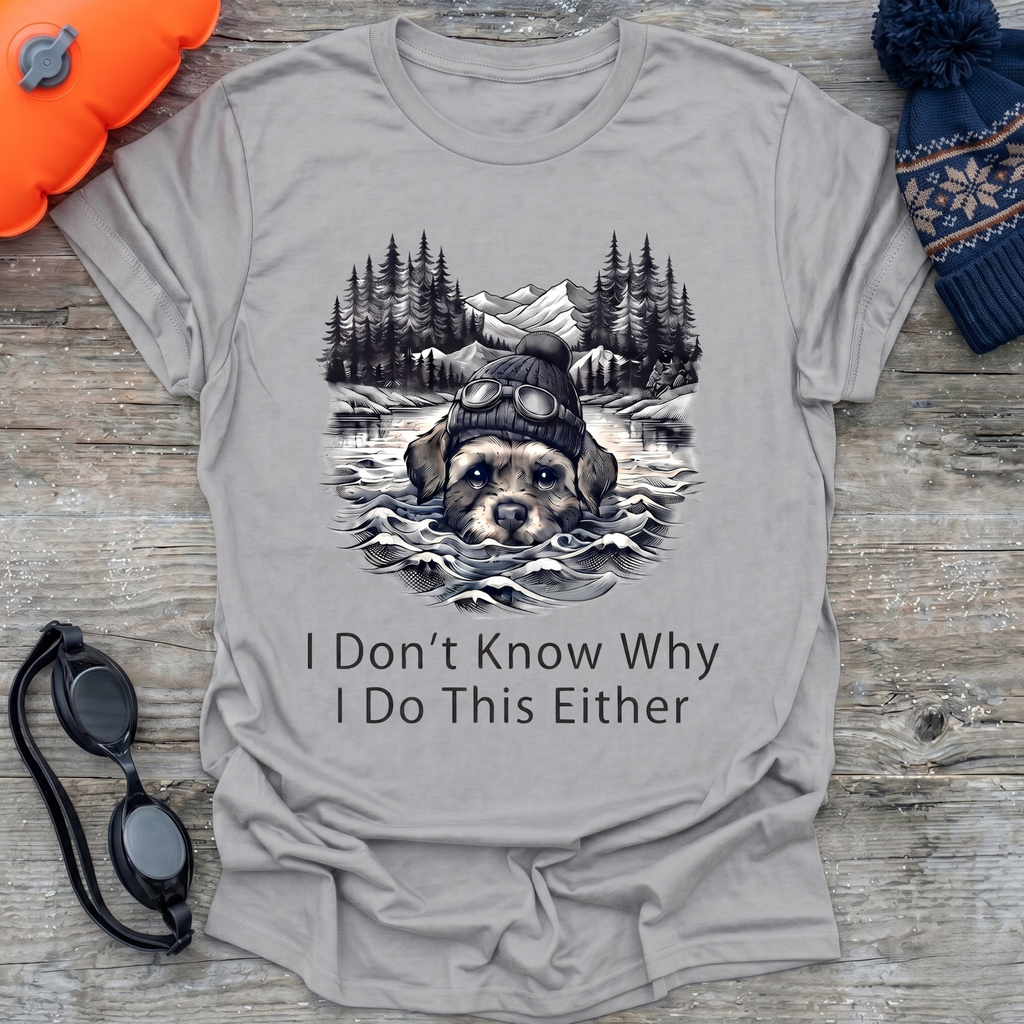 I Don't Know Why T-Shirt
