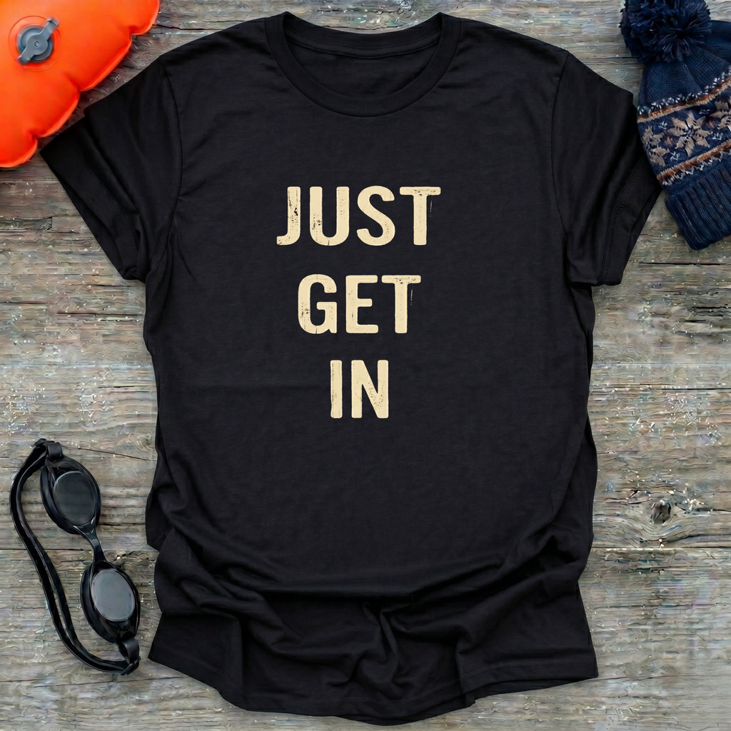 Just Get In T-Shirt