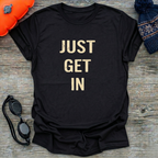 Just Get In T-Shirt