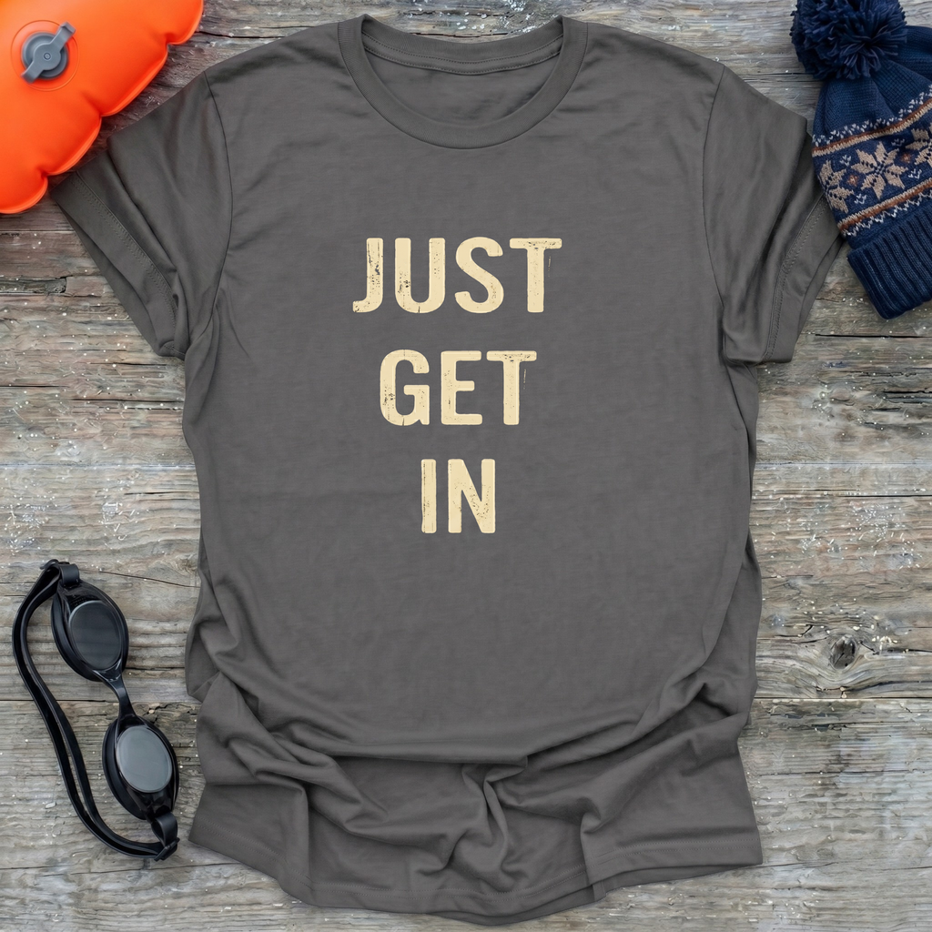 Just Get In T-Shirt