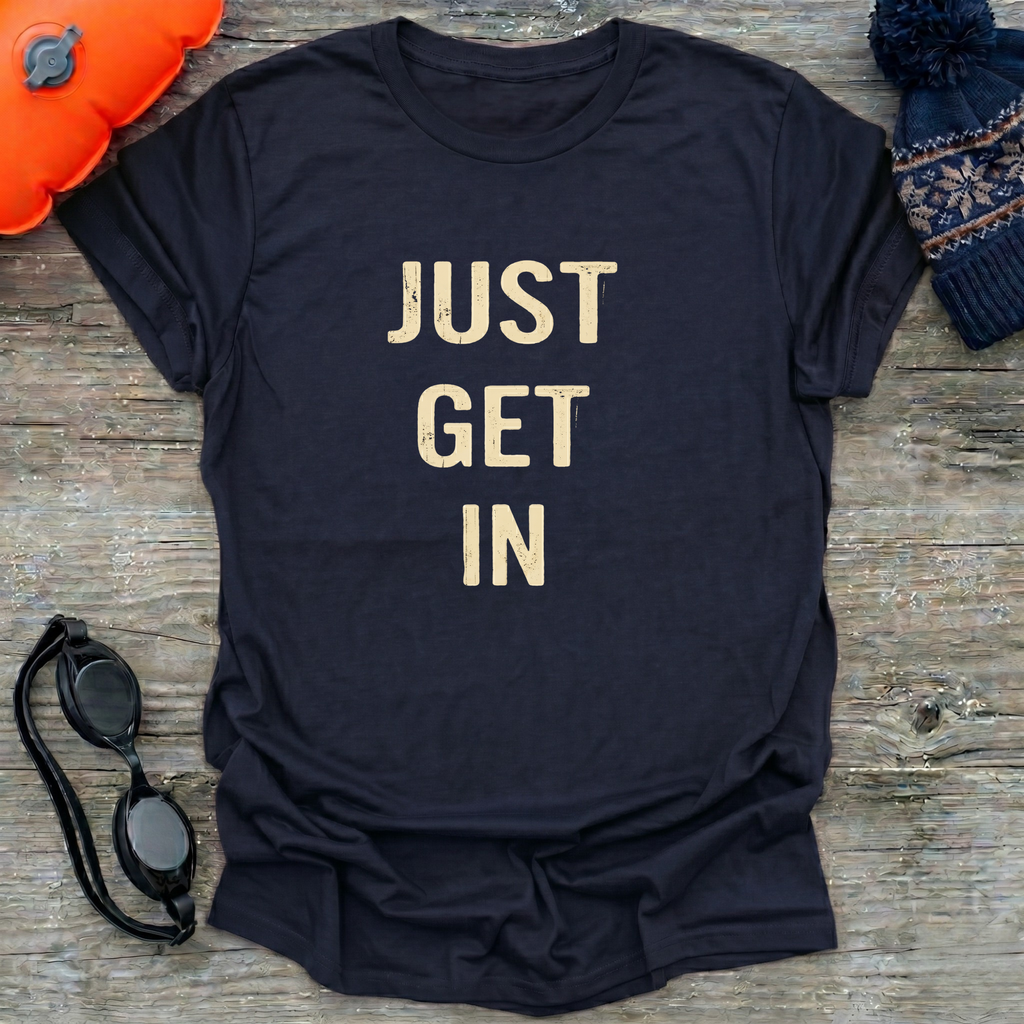 Just Get In T-Shirt